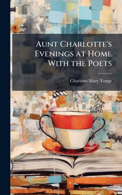 Aunt Charlotte’s Evenings at Home With the Poets