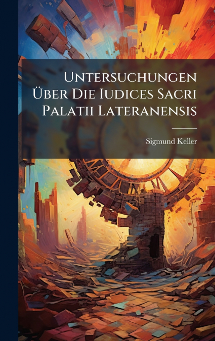 Untersuchungen Ãber Die Iudices Sacri Palatii Lateranensis