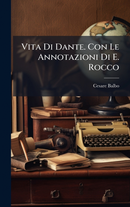 Vita Di Dante. Con Le Annotazioni Di E. Rocco