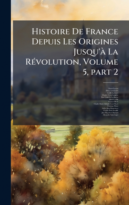 Histoire De France Depuis Les Origines Jusqu’Ã  La RÃ©volution, Volume 5, part 2