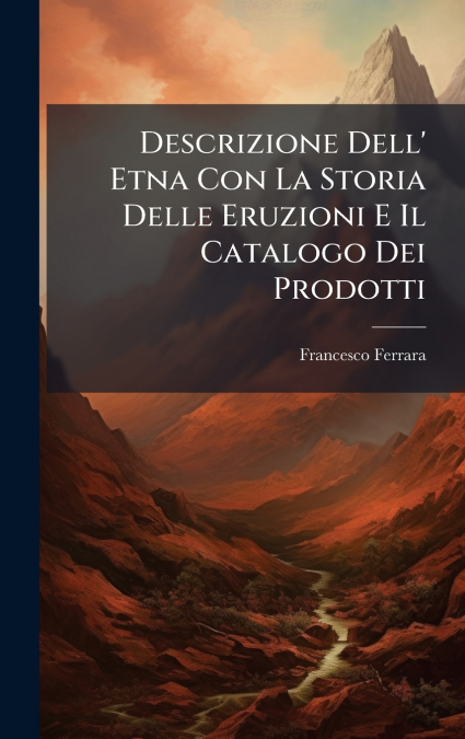 Descrizione Dell’ Etna Con La Storia Delle Eruzioni E Il Catalogo Dei Prodotti