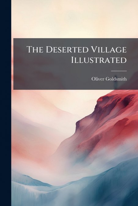 The Deserted Village Illustrated