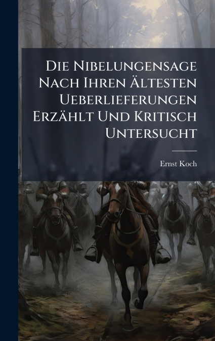 Die Nibelungensage Nach Ihren Ãltesten Ueberlieferungen ErzÃ¤hlt Und Kritisch Untersucht
