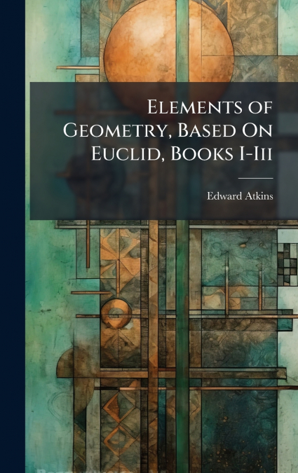 Elements of Geometry, Based On Euclid, Books I-Iii
