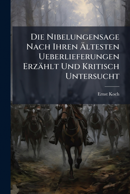 Die Nibelungensage Nach Ihren Ãltesten Ueberlieferungen ErzÃ¤hlt Und Kritisch Untersucht