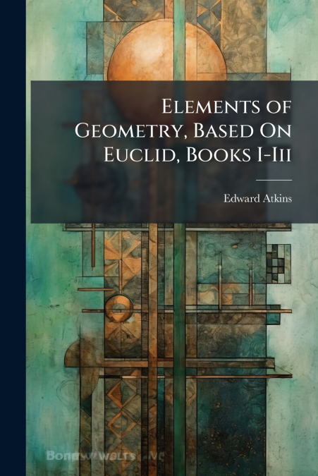 Elements of Geometry, Based On Euclid, Books I-Iii