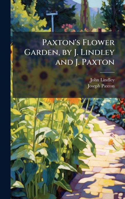 Paxton’s Flower Garden, by J. Lindley and J. Paxton