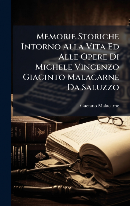 Memorie Storiche Intorno Alla Vita Ed Alle Opere Di Michele Vincenzo Giacinto Malacarne Da Saluzzo