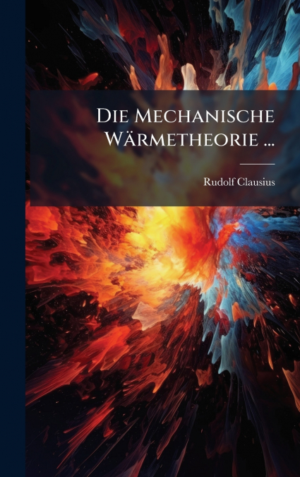 Die Mechanische WÃ¤rmetheorie ...