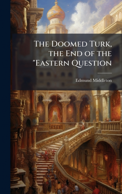 The Doomed Turk, the End of the 'Eastern Question