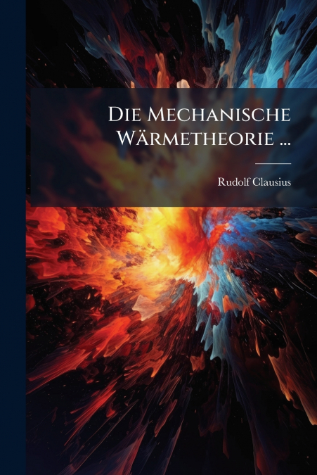 Die Mechanische WÃ¤rmetheorie ...