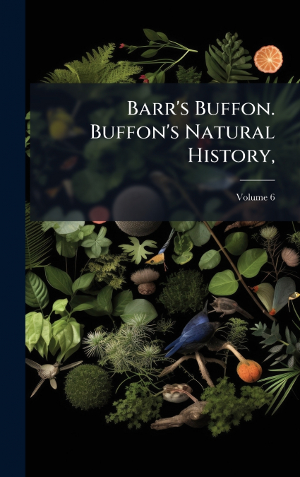 Barr’s Buffon. Buffon’s Natural History,