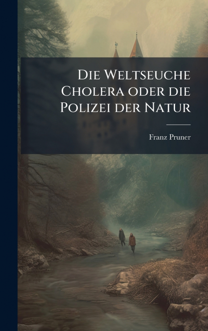 Die Weltseuche Cholera oder die Polizei der Natur