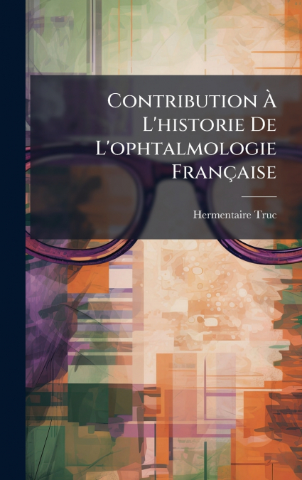 Contribution Ã L’historie De L’ophtalmologie FranÃ§aise