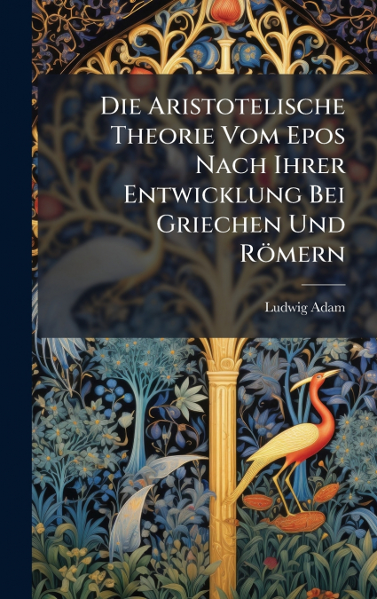 Die Aristotelische Theorie Vom Epos Nach Ihrer Entwicklung Bei Griechen Und RÃ¶mern