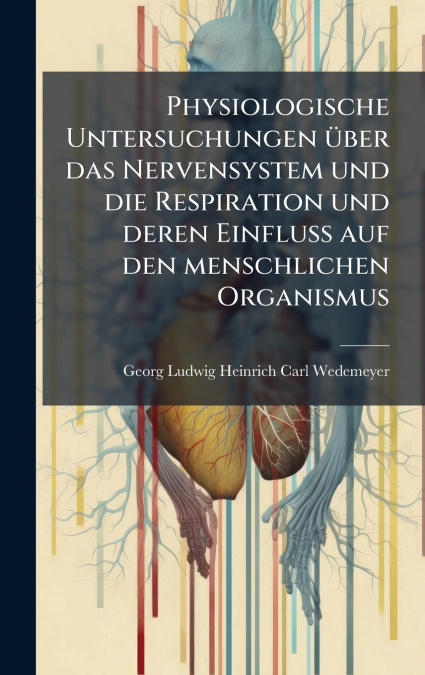 Physiologische Untersuchungen Ã¼ber das Nervensystem und die Respiration und deren Einfluss auf den menschlichen Organismus