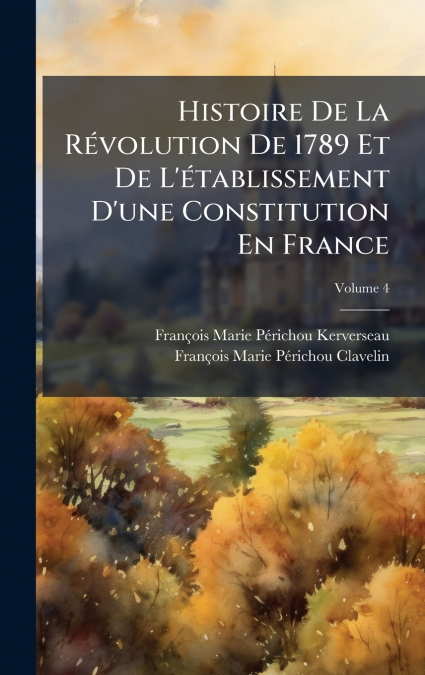 Histoire De La RÃ©volution De 1789 Et De L’Ã©tablissement D’une Constitution En France