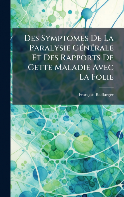 Des Symptomes De La Paralysie GÃ©nÃ©rale Et Des Rapports De Cette Maladie Avec La Folie