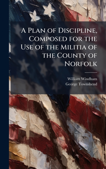 A Plan of Discipline, Composed for the Use of the Militia of the County of Norfolk