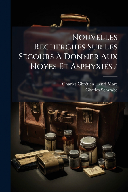 Nouvelles Recherches Sur Les Secours Ã Donner Aux NoyÃ©s Et AsphyxiÃ©s /