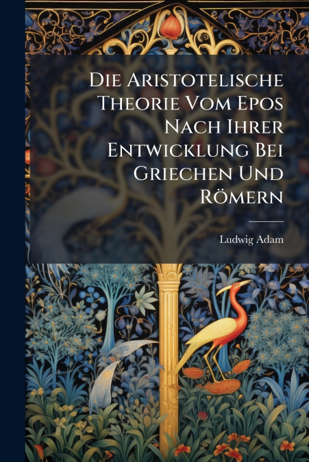 Die Aristotelische Theorie Vom Epos Nach Ihrer Entwicklung Bei Griechen Und RÃ¶mern