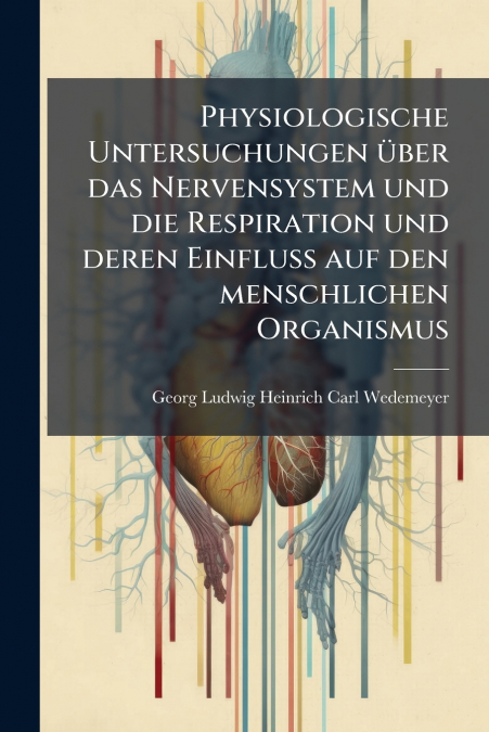 Physiologische Untersuchungen Ã¼ber das Nervensystem und die Respiration und deren Einfluss auf den menschlichen Organismus