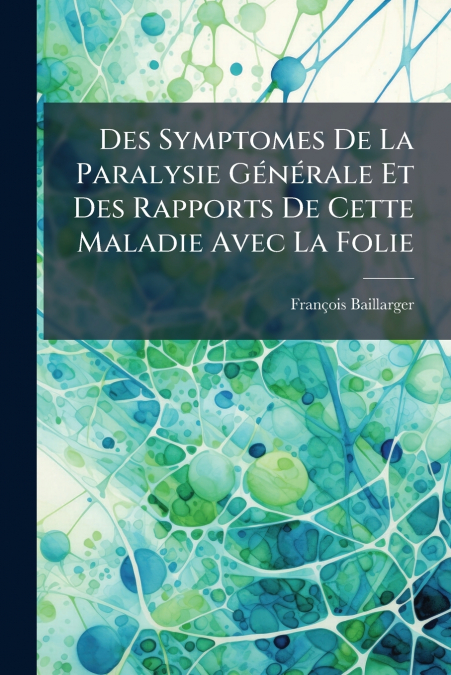 Des Symptomes De La Paralysie GÃ©nÃ©rale Et Des Rapports De Cette Maladie Avec La Folie