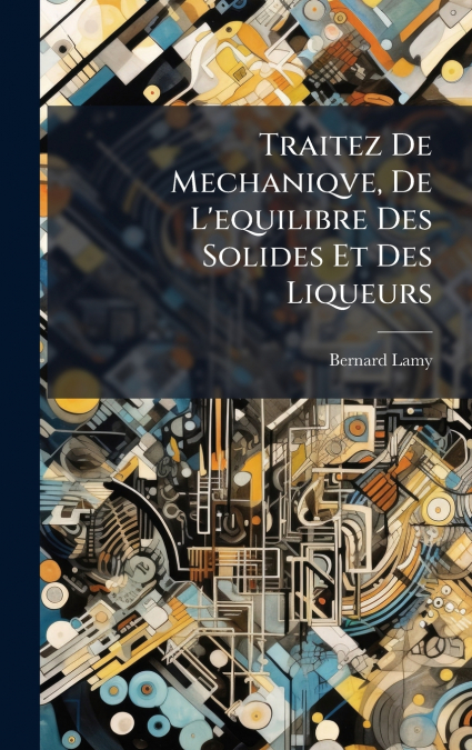 Traitez De Mechaniqve, De L’equilibre Des Solides Et Des Liqueurs