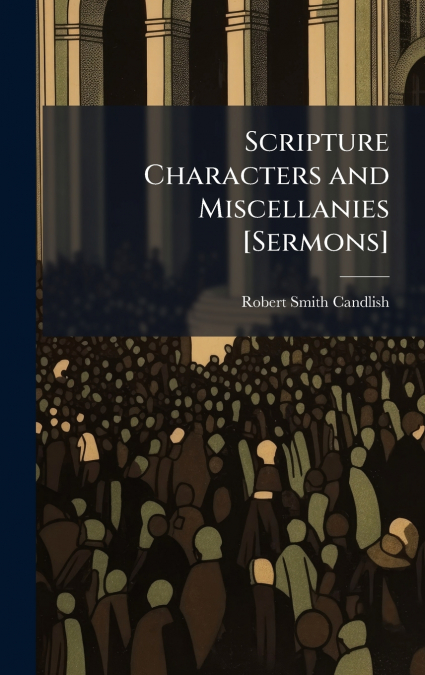 Scripture Characters and Miscellanies [Sermons]