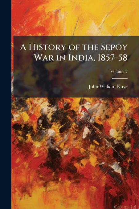 A History of the Sepoy War in India, 1857-58