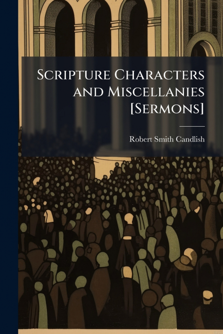 Scripture Characters and Miscellanies [Sermons]