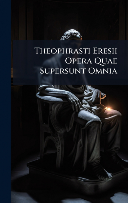 Theophrasti Eresii Opera Quae Supersunt Omnia
