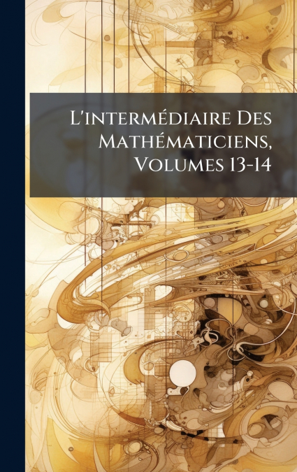 L’intermÃ©diaire Des MathÃ©maticiens, Volumes 13-14