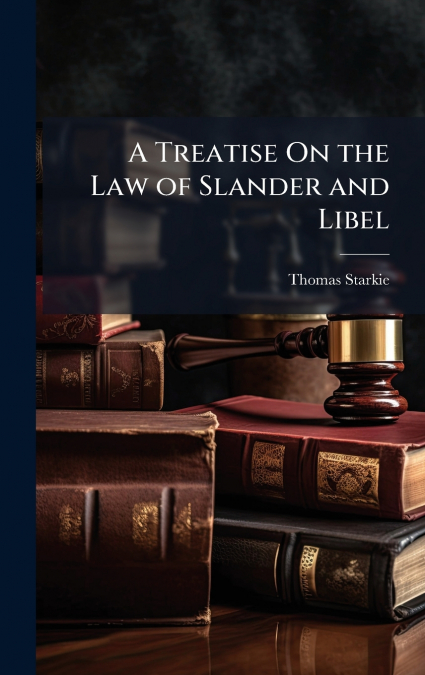 A Treatise On the Law of Slander and Libel