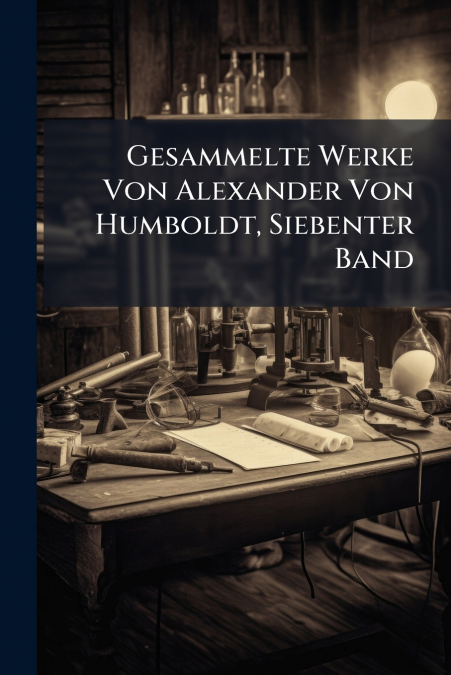 Gesammelte Werke Von Alexander Von Humboldt, Siebenter Band