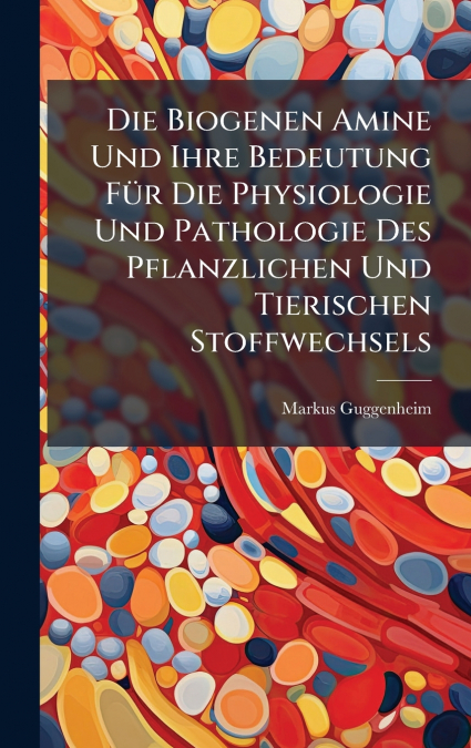 Die Biogenen Amine Und Ihre Bedeutung FÃ¼r Die Physiologie Und Pathologie Des Pflanzlichen Und Tierischen Stoffwechsels