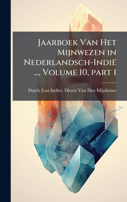 Jaarboek Van Het Mijnwezen in Nederlandsch-IndiÃ« ..., Volume 10, part 1