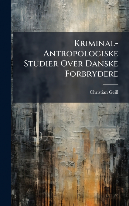 Kriminal-Antropologiske Studier Over Danske Forbrydere