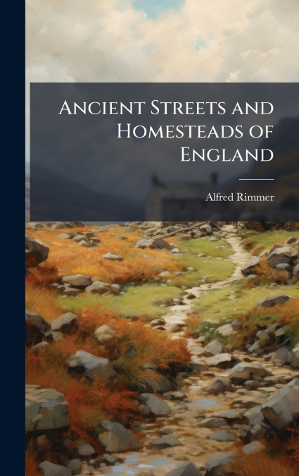 Ancient Streets and Homesteads of England