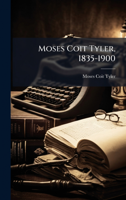 Moses Coit Tyler, 1835-1900