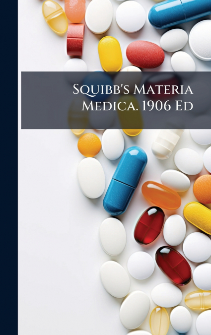 Squibb’s Materia Medica. 1906 Ed