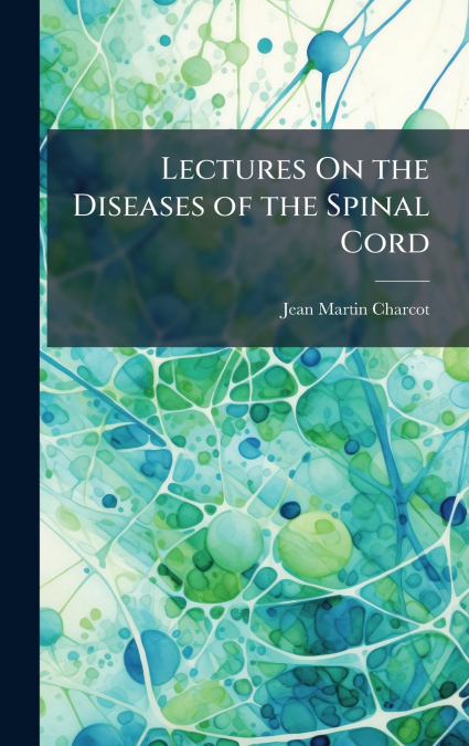 Lectures On the Diseases of the Spinal Cord