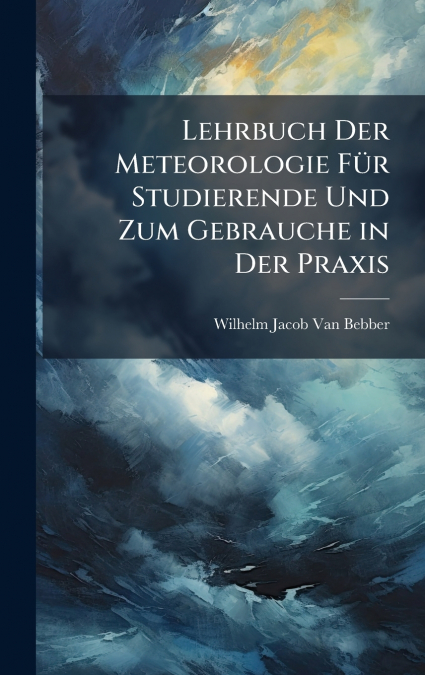 Lehrbuch Der Meteorologie FÃ¼r Studierende Und Zum Gebrauche in Der Praxis