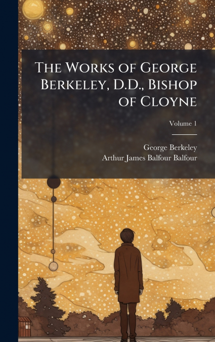 The Works of George Berkeley, D.D., Bishop of Cloyne
