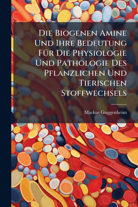 Die Biogenen Amine Und Ihre Bedeutung FÃ¼r Die Physiologie Und Pathologie Des Pflanzlichen Und Tierischen Stoffwechsels
