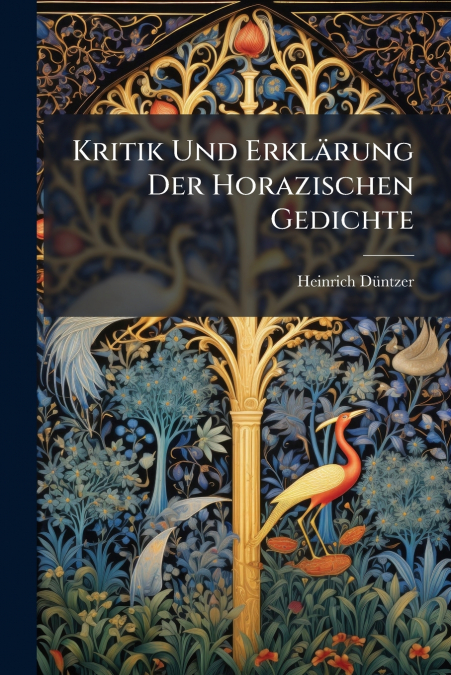 Kritik Und ErklÃ¤rung Der Horazischen Gedichte