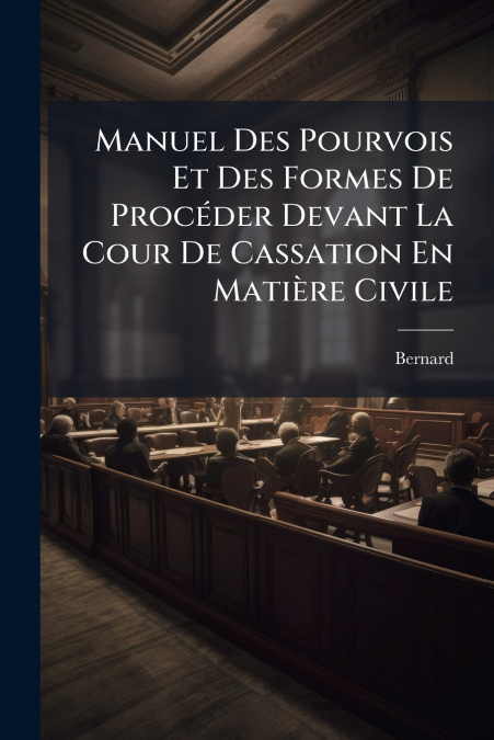 Manuel Des Pourvois Et Des Formes De ProcÃ©der Devant La Cour De Cassation En MatiÃ¨re Civile