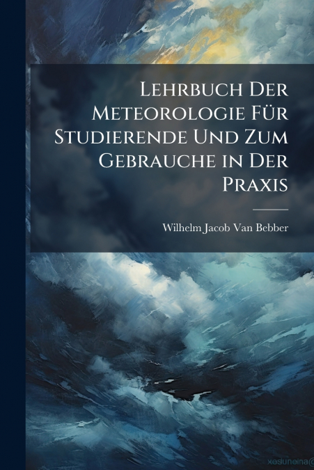 Lehrbuch Der Meteorologie FÃ¼r Studierende Und Zum Gebrauche in Der Praxis