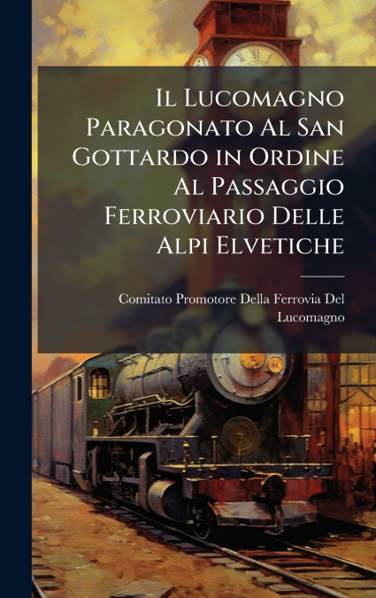 Il Lucomagno Paragonato Al San Gottardo in Ordine Al Passaggio Ferroviario Delle Alpi Elvetiche