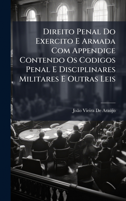 Direito Penal Do Exercito E Armada Com Appendice Contendo Os Codigos Penal E Disciplinares Militares E Outras Leis